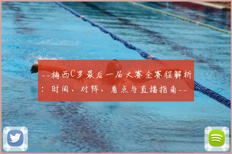 __梅西C罗最后一届大赛全赛程解析：时间、对阵、看点与直播指南__