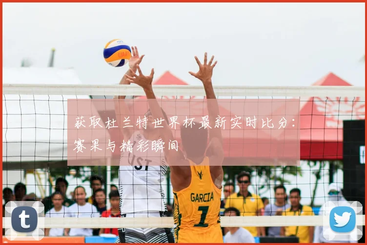 获取杜兰特世界杯最新实时比分：赛果与精彩瞬间