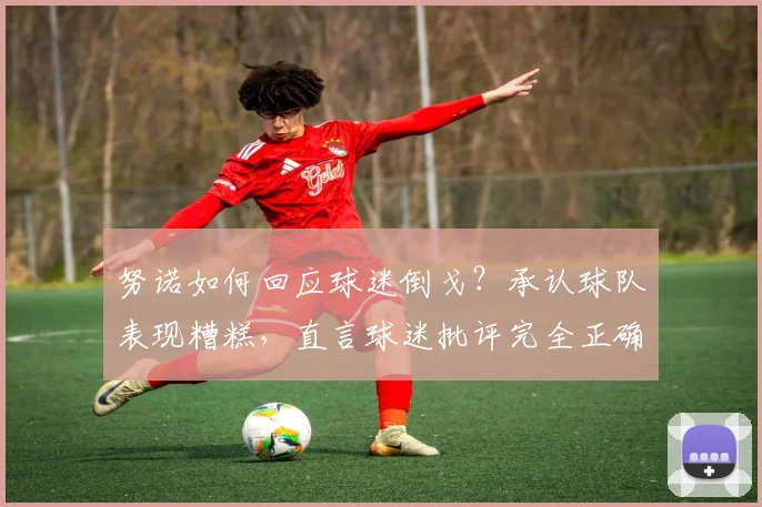 努诺如何回应球迷倒戈？承认球队表现糟糕，直言球迷批评完全正确